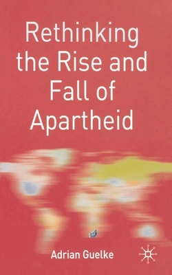 Rethinking the Rise and Fall of Apartheid: South Africa and World Politics - Guelke, Adrian