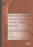 Rethinking the San Francisco System in Indo-Pacific Security: Enduring Legacies, Structural Contradictions and Geopolitical Rivalry
