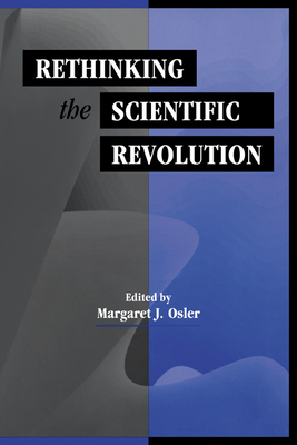 Rethinking the Scientific Revolution - Osler, Margaret J (Editor)