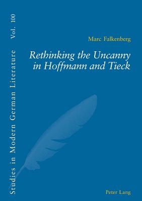 Rethinking the Uncanny in Hoffmann and Tieck - Brown, Peter D G, and Falkenberg, Marc