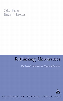 Rethinking Universities: The Social Functions of Higher Education - Baker, Sally, and Brown, Brian J