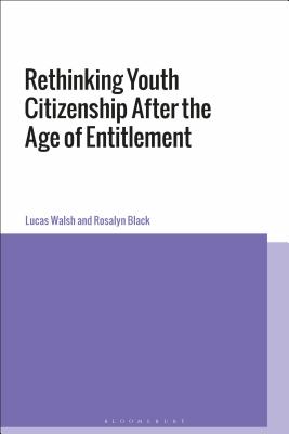 Rethinking Youth Citizenship After the Age of Entitlement - Walsh, Lucas, and Black, Rosalyn