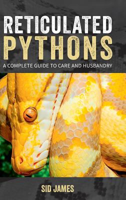 Reticulated Pythons: A complete guide to care and husbandry - James, Sid, and Way, Ben (Editor), and Borin, Geoff (Designer)