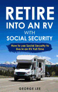 Retire Into an RV with Social Security: How to Use Social Security to Live in an RV Full Time