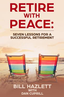 Retire with Peace: Seven Lessons to help you have a Successful Retirement - Cuprill, Dan, and Hazlett, Bill