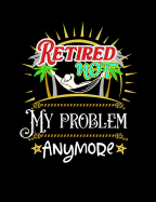 Retired Not My Problem Anymore: Funny Quotes and Pun Themed College Ruled Composition Notebook