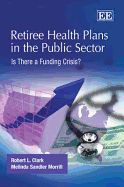 Retiree Health Plans in the Public Sector: Is There a Funding Crisis? - Clark, Robert L., and Morrill, Melinda Sandler