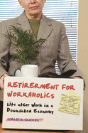 Retirement for Workaholics: Life After Work in a Downsized Economy