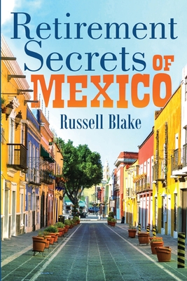 Retirement Secrets of Mexico - Blake, Russell