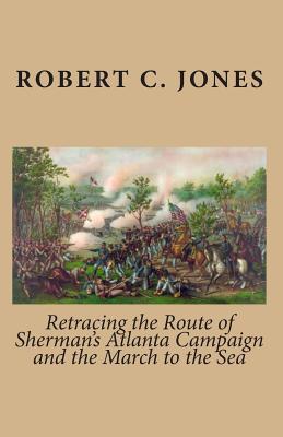 Retracing the Route of Sherman's Atlanta Campaign and the March to the Sea - Jones, Robert C