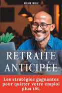 Retraite Anticip?e: Les strat?gies gagnantes pour quitter votre emploi plus t?t.