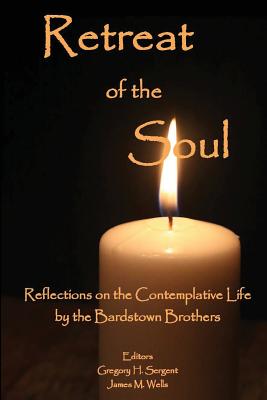 Retreat of the Soul: Reflections on the Contemplative Life - Sergent, Gregory H (Editor), and James, Wells M (Editor)