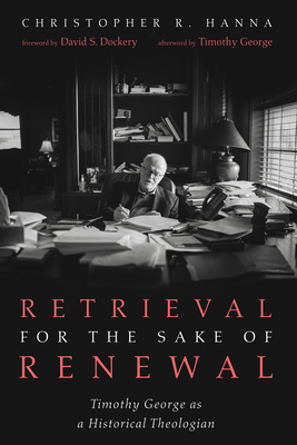 Retrieval for the Sake of Renewal - Hanna, Christopher R, and Dockery, David S (Foreword by), and George, Timothy (Afterword by)