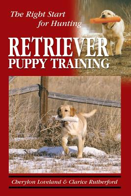 Retriever Puppy Training: The Right Start for Hunting - Rutherford, Clarice, and Loveland, Cherylon