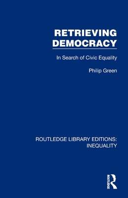 Retrieving Democracy: In Search of Civic Equality - Green, Philip