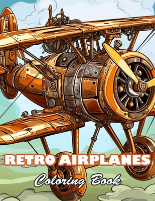 Retro Airplanes Coloring Book: 100+ Unique and Beautiful Designs for All Fans - Kneller, Robert