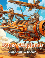 Retro Airplanes Coloring Book: New Edition And Unique High-quality illustrations, Fun, Stress Relief And Relaxation Coloring Pages