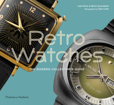 Retro Watches: The Modern Collectors' Guide - Sims, Josh, and Greenblatt, Mitch