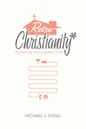 Retrochristianity: Reclaiming the Forgotten Faith