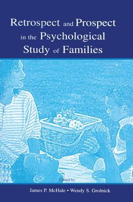 Retrospect and Prospect in the Psychological Study of Families - McHale, James P. (Editor), and Grolnick, Wendy S. (Editor)