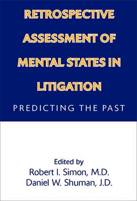 Retrospective Assessment of Mental States in Litigation: Predicting the Past - Simon, Robert I (Editor), and Shuman, Daniel W, Mr., Jd (Editor)