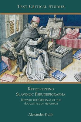 Retroverting Slavonic Pseudepigrapha: Towards the Original of the Apocalypse of Abraham - Kulik, Alexander