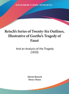 Retsch's Series of Twenty-Six Outlines, Illustrative of Goethe's Tragedy of Faust: And an Analysis of the Tragedy (1820)