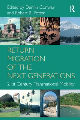 Return Migration of the Next Generations: 21st Century Transnational Mobility - Conway, Dennis, and Potter, Robert B. (Editor)