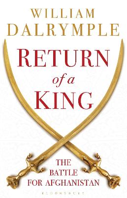 Return of a King: The Battle for Afghanistan - Dalrymple, William