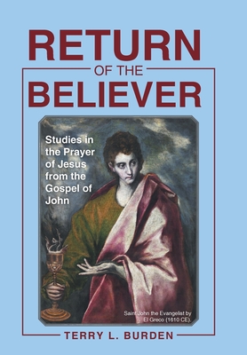 Return of the Believer: Studies in the Prayer of Jesus from the Gospel of John - Burden, Terry L