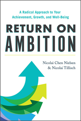 Return on Ambition: A Radical Approach to Your Achievement, Growth, and Well-Being - Nielsen, Nicolai Chen, and Tillisch, Nicolai