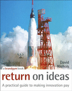 Return on Ideas: A Practical Guide to Making Innovation Pay