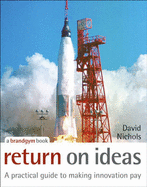 Return on Ideas: A Practical Guide to Making Innovation Pay - Nichols, David