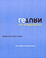 Return on Imagination: Realizing the Power of Ideas - Wujec, Tom, and Muscat, Sandra