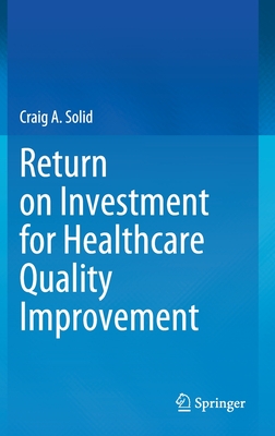 Return on Investment for Healthcare Quality Improvement - Solid, Craig A