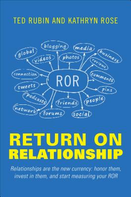 Return on Relationship: Relationships Are the New Currency: Honor Them, Invest in Them, and Start Measuring Your ROR - Rubin, Ted, and Rose, Kathryn