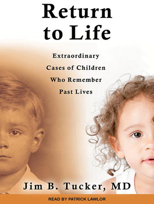 Return to Life: Extraordinary Cases of Children Who Remember Past Lives - Tucker, Jim B, and Lawlor, Patrick Girard (Narrator)