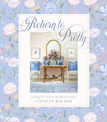 Return to Pretty: Giving New Life to Traditional Style - Wilson, Caitlin