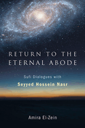 Return to the Eternal Abode: Sufi Dialogues with Seyyed Hossein Nasr