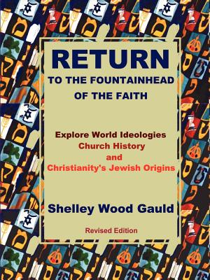 Return to the Fountainhead of the Faith: Explore World Ideologies, Church History and Christianity's Jewish Origins - Gauld, Shelley Wood