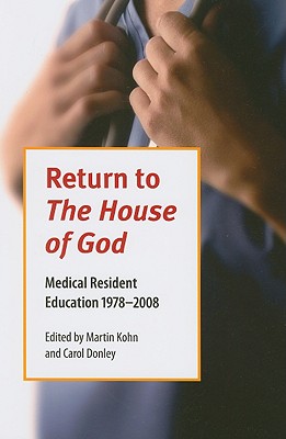 Return to the House of God: Medical Resident Education, 1978-2008 - Kohn, Martin (Editor), and Donley, Carol (Editor)