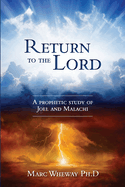 Return to the Lord: A Prophetic Study of Joel and Malachi