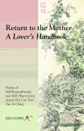 Return to the Mother: A Lover's Handbook: Poems of Self Remembering and Self Observation Inspired by Lao Tsu's Tao Te Ching