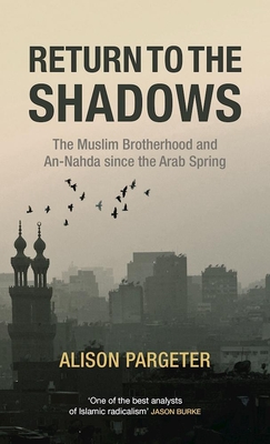 Return to the Shadows: The Muslim Brotherhood and an-Nahda Since the Arab Spring - Pargeter, Alison