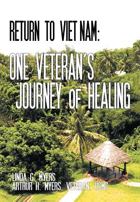 Return to Viet Nam: One Veteran's Journey of Healing - Myers, Linda G, and Myers Veteran Usmc, Arthur H