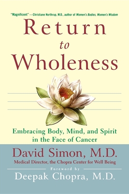 Return to Wholeness: Embracing Body, Mind, and Spirit in the Face of Cancer - Simon, David, M.D.