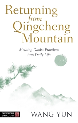 Returning from Qingcheng Mountain: Melding Daoist Practices Into Daily Life - Yun, Wang