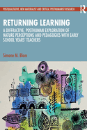 Returning Learning: A Diffractive, Posthuman Exploration of Nature Perceptions and Pedagogies with Early School Years' Teachers