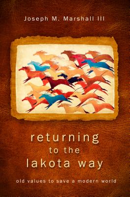 Returning to the Lakota Way: Old Values to Save a Modern World - Marshall, Joseph M