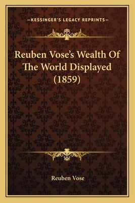 Reuben Vose's Wealth of the World Displayed (1859) - Vose, Reuben